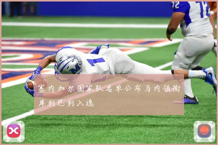 塞内加尔国家队名单公布马内领衔库利巴利入选