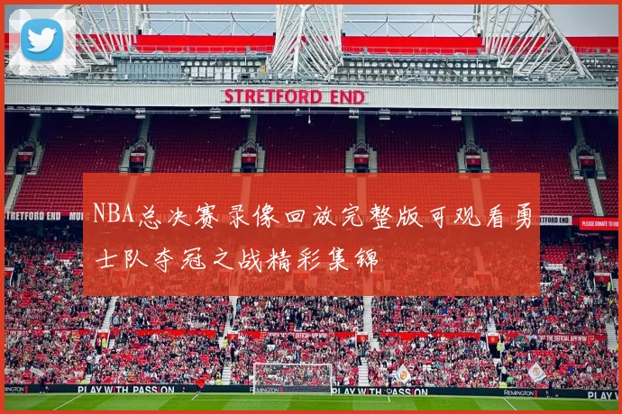 NBA总决赛录像回放完整版可观看勇士队夺冠之战精彩集锦