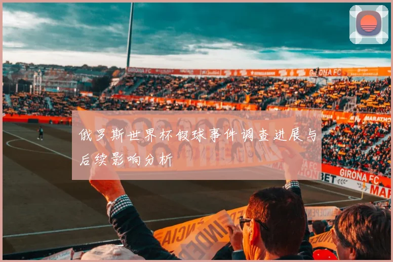 俄罗斯世界杯假球事件调查进展与后续影响分析