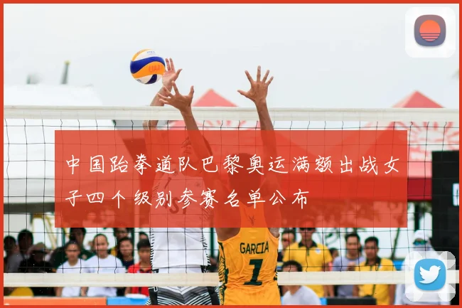 中国跆拳道队巴黎奥运满额出战女子四个级别参赛名单公布