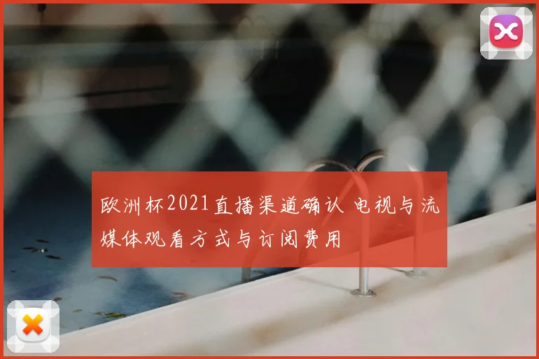 欧洲杯2021直播渠道确认 电视与流媒体观看方式与订阅费用